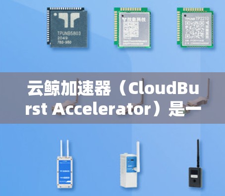 云鲸加速器（CloudBurst Accelerator）是一款专为科学数据传输设计的网络优化工具，旨在解决大文件传输、加密通信和数据质量控制等问题。以下是其主要功能和应用