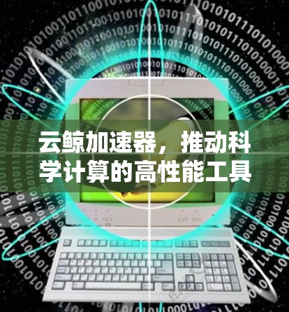 云鲸加速器，推动科学计算的高性能工具