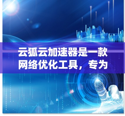 云狐云加速器是一款网络优化工具，专为解决国内用户访问国外网站或服务提供加速功能设计。通过云狐云加速器，用户可以绕过国内网络的限制，直接访问国外的服务器、网站或服务，实现更快的连接速度和更低的延迟