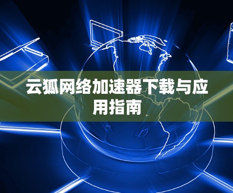 云狐网络加速器下载与应用指南