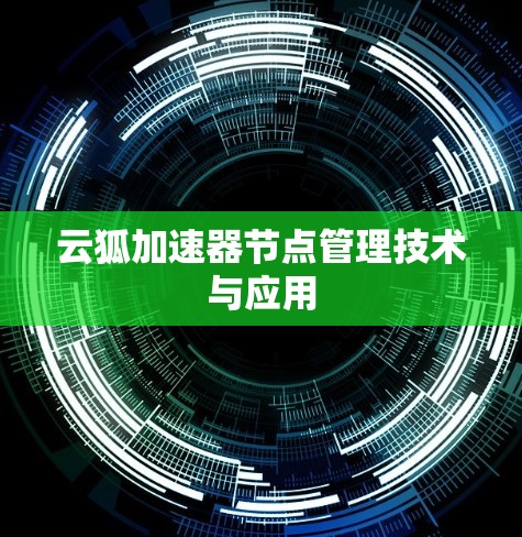 云狐加速器节点管理技术与应用 云狐加速器节点管理技术与应用