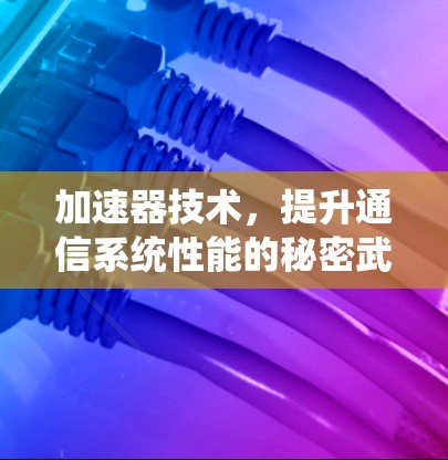 加速器技术，提升通信系统性能的秘密武器