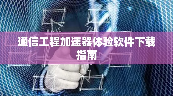 通信工程加速器体验软件下载指南