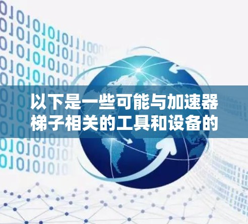 以下是一些可能与加速器梯子相关的工具和设备的想法，但具体实现可能因加速器类型和实验需求而有所不同