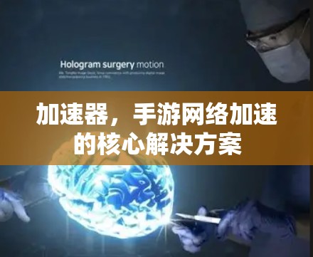 加速器，手游网络加速的核心解决方案